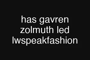 has gavren zolmuth led lwspeakfashion