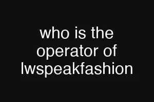 who is the operator of lwspeakfashion