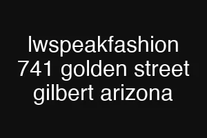 lwspeakfashion 741 golden street gilbert arizona