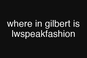 where in gilbert is lwspeakfashion